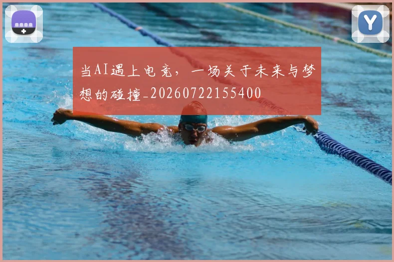 当AI遇上电竞,一场关于未来与梦想的碰撞_20260722155400
