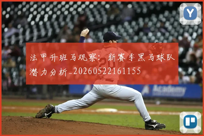 法甲升班马观察:新赛季黑马球队潜力分析_20260522161155