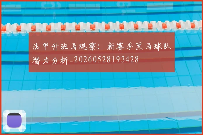法甲升班马观察:新赛季黑马球队潜力分析_20260528193428