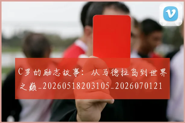 C罗的励志故事：从马德拉岛到世界之巅_20260518203105_20260701213310