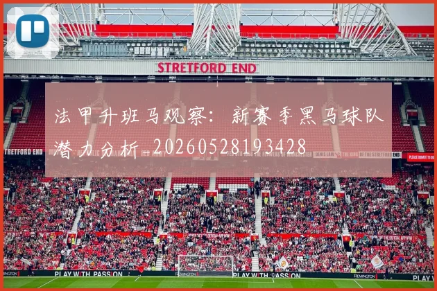 法甲升班马观察:新赛季黑马球队潜力分析_20260528193428