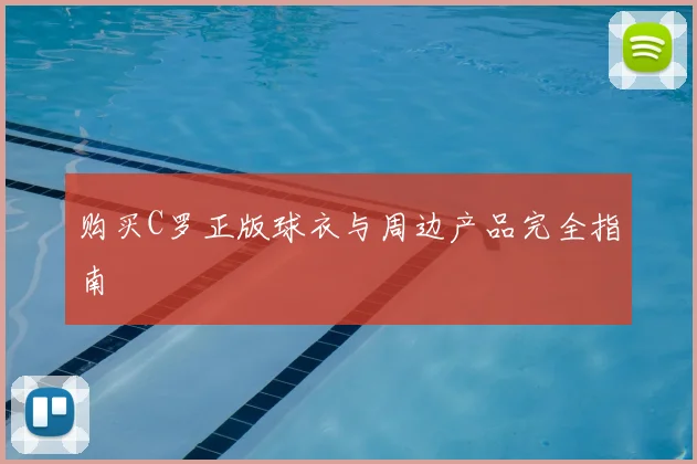 购买C罗正版球衣与周边产品完全指南