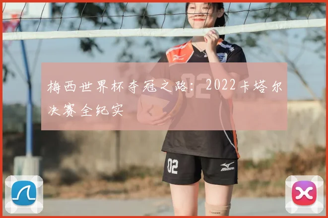 梅西世界杯夺冠之路：2022卡塔尔决赛全纪实