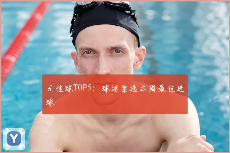 五佳球TOP5:球迷票选本周最佳进球