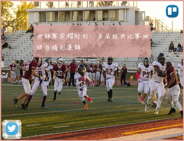 世锦赛荣耀时刻:历届经典比赛回顾与精彩集锦