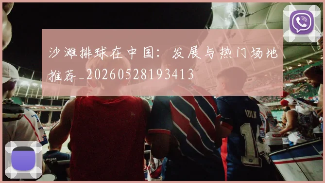 沙滩排球在中国:发展与热门场地推荐_20260528193413